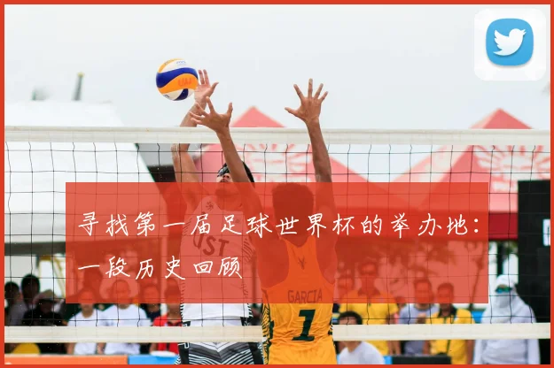寻找第一届足球世界杯的举办地:一段历史回顾