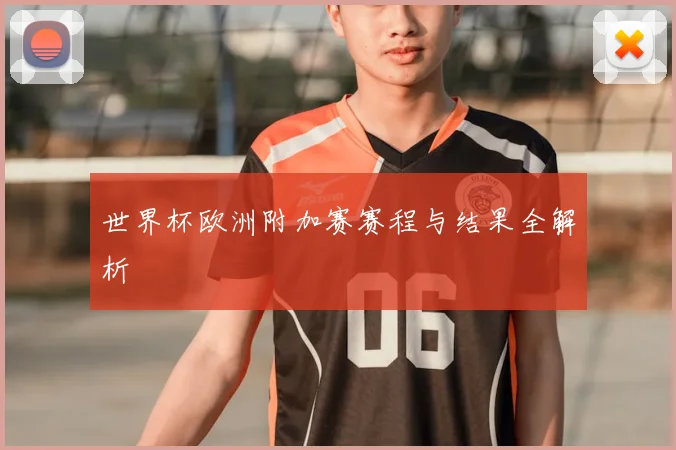 世界杯欧洲附加赛赛程与结果全解析