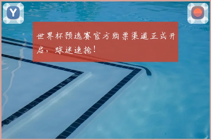 世界杯预选赛官方购票渠道正式开启，球迷速抢！