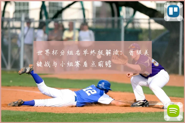 世界杯分组名单终极解读:晋级关键战与小组赛看点前瞻