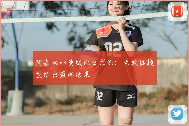 阿森纳vs曼城比分预测:大数据模型给出最终结果